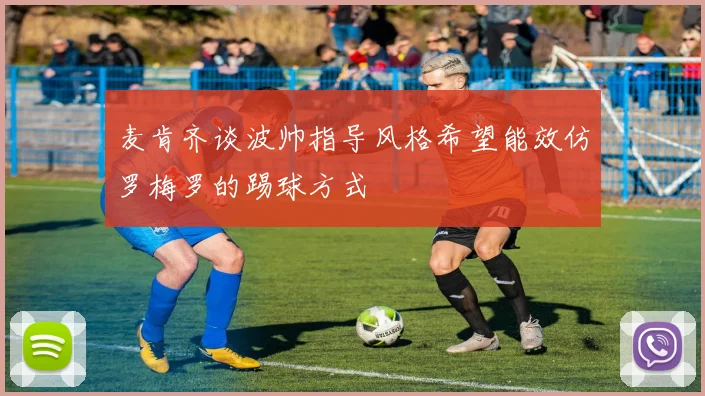 麦肯齐谈波帅指导风格希望能效仿罗梅罗的踢球方式