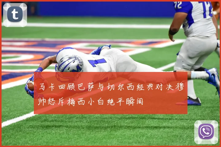 马卡回顾巴萨与切尔西经典对决穆帅怒斥梅西小白绝平瞬间